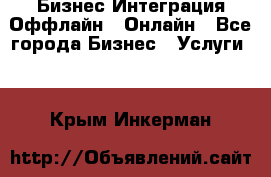 Бизнес Интеграция Оффлайн  Онлайн - Все города Бизнес » Услуги   . Крым,Инкерман